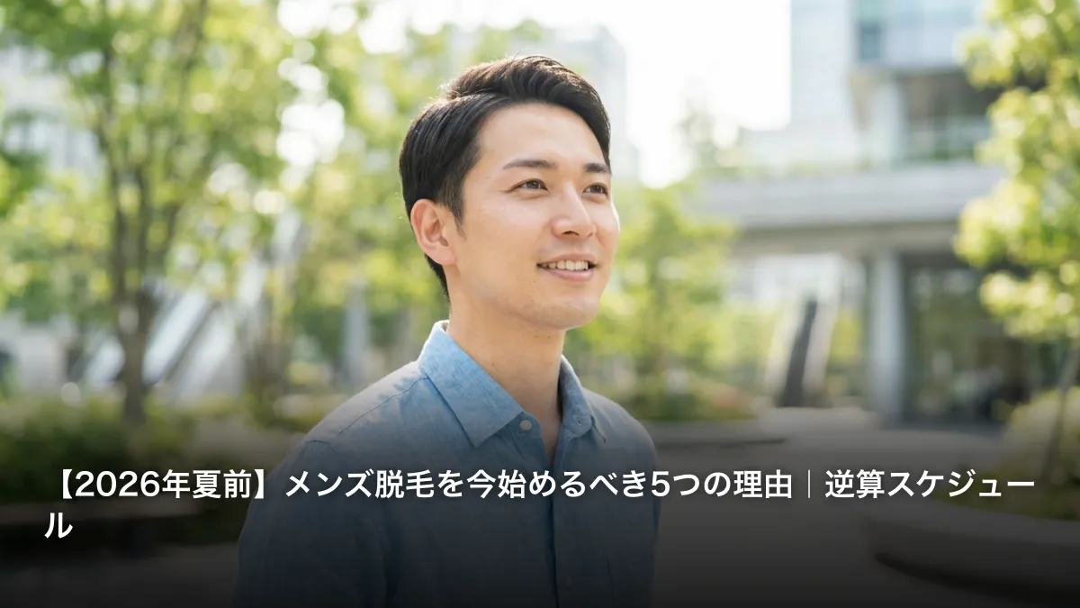 【2026年夏前】メンズ脱毛を今始めるべき5つの理由｜逆算スケジュール
